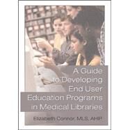 A Guide to Developing End User Education Programs in Medical Libraries by Connor; Elizabeth, 9780789017246