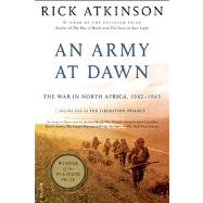 An Army at Dawn The War in North Africa, 1942-1943, Volume One of the Liberation Trilogy by Atkinson, Rick, 9780805087246