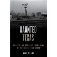 Haunted Texas Ghosts and Strange Phenomena of the Lone Star State by Brown, Alan N., 9781493047246