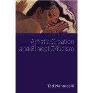 Artistic Creation and Ethical Criticism by Nannicelli, Ted, 9780197507247