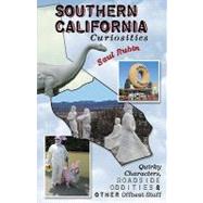 Southern California Curiosities Quirky Characters, Roadside Oddities, & Other Offbeat Stuff by Rubin, Saul, 9780762727247