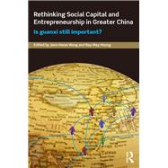 Rethinking Social Capital and Entrepreneurship in Greater China: Is Guanxi Still Important? by Wang; Jenn Hwan, 9781138477247