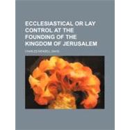Ecclesiastical or Lay Control at the Founding of the Kingdom of Jerusalem by David, Charles Wendell; Civic Club Philadelphia. Dept. of Educat, 9781154457247