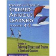Reaching and Teaching Stressed and Anxious Learners in Grades 4-8 : Strategies for Relieving Distress and Trauma in Schools and Classrooms by Barbara E. Oehlberg, 9781412917247