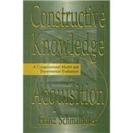 Constructive Knowledge Acquisition: A Computational Model and Experimental Evaluation by Schmalhofer; Franz, 9780805827248