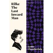 Rilke: The Last Inward Man by Chamberlain, Lesley, 9781782277248