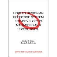 How to Design an Effective System for Developing Managers and Executives by Dalton, Maxine A.; Hollenbeck, George P.; Center for Creative Leadership, 9781882197248