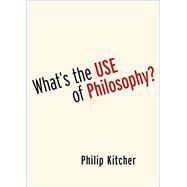 What's the Use of Philosophy? by Kitcher, Philip, 9780197657249