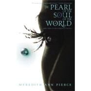 The Pearl of the Soul of the World by Pierce, Meredith Ann, 9780316067249