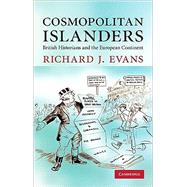 Cosmopolitan Islanders: British Historians and the European Continent by Richard J. Evans, 9780521137249