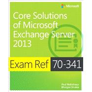Exam Ref 70-341 Core Solutions of Microsoft Exchange Server 2013 (MCSE) by Robichaux, Paul; Shukla, Bhargav, 9780735697249