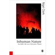 Inhuman Nature : Sociable Life on a Dynamic Planet by Nigel Clark, 9780761957249