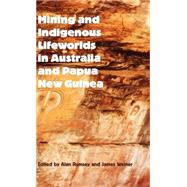 Mining and Indigenous Lifeworlds in Australia and Papua New Guinea by Rumsey, Alan; Weiner, James, 9780954557249