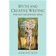 Myth and Creative Writing: The Self-Renewing Song by May; Adrian, 9781138837249