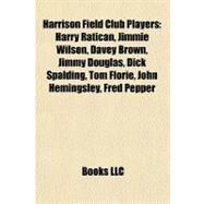 Harrison Field Club Players : Harry Ratican, Jimmie Wilson, Davey Brown, Jimmy Douglas, Dick Spalding, Tom Florie, John Hemingsley, Fred Pepper by , 9781155357249
