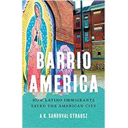 Barrio America How Latino Immigrants Saved the American City by Sandoval-Strausz, A. K., 9781541697249