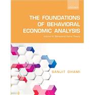 The Foundations of Behavioral Economic Analysis Volume IV: Behavioral Game Theory by Dhami, Sanjit, 9780198847250