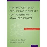 Meaning-Centered Group Psychotherapy for Patients with Advanced Cancer A Treatment Manual by Breitbart, William S.; Poppito, Shannon R., 9780199837250