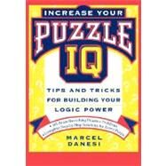 Increase Your Puzzle IQ : Tips and Tricks for Building Your Logic Power by Danesi, Marcel, 9780471157250
