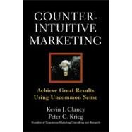 Counterintuitive Marketing Achieving Great Results Using Common Sense by Clancy, Kevin J.; Krieg, Peter C., 9781439167250