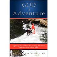 God of Adventure: Exploring How God Teaches Through Adventure and Calls Us to Do the Same by Bruce Dunning, 9781554527250