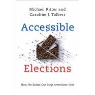 Accessible Elections How the States Can Help Americans Vote by Ritter, Michael; Tolbert, Caroline J., 9780197537251
