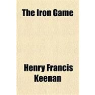 The Iron Game by Keenan, Henry Francis, 9781153707251