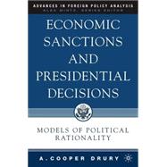 Economic Sanctions and Presidential Decisions Models of Political Rationality by Drury, A. Cooper, 9781403967251