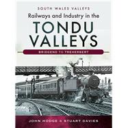 Railways and Industry in the Tondu Valleys by Hodge, John; Davies, Stuart, 9781526727251