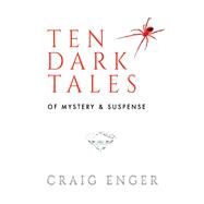 Ten Dark Tales of Mystery & Suspense by Enger, Craig, 9781543937251