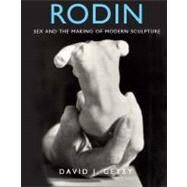 Rodin : Sex and the Making of Modern Sculpture by David J. Getsy, 9780300167252