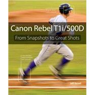 Canon Rebel T1i/500D From Snapshots to Great Shots by Revell, Jeff, 9780321647252