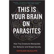 This Is Your Brain on Parasites by Mcauliffe, Kathleen, 9780544947252