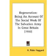 Regeneration : Being an Account of the Social Work of the Salvation Army in Great Britain (1910) by Haggard, H. Rider, 9780548767252
