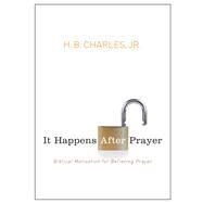 It Happens After Prayer Biblical Motivation for Believing Prayer by Charles, Jr., H.B., 9780802407252