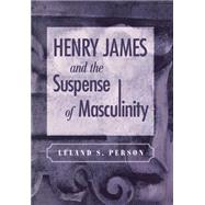 Henry James and the Suspense of Masculinity by Person, Leland S., 9780812237252