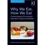 Why We Eat, How We Eat: Contemporary Encounters between Foods and Bodies by Abbots,Emma-Jayne, 9781409447252