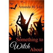 Something to Witch About by Lee, Amanda M., 9781501037252