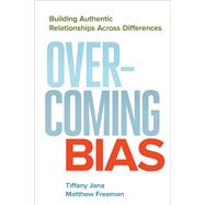 Overcoming Bias Building Authentic Relationships across Differences by Jana, Tiffany; Freeman, Matthew, 9781626567252