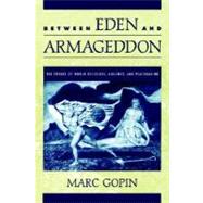 Between Eden and Armageddon The Future of World Religions, Violence, and Peacemaking by Gopin, Marc, 9780195157253