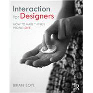 Interaction for Designers: How To Make Things People Love by Boyl; Brian, 9780415787253