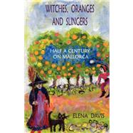 Witches, Oranges and Slingers : Half a Century on Mallorca by DAVIS ELENA, 9781425107253