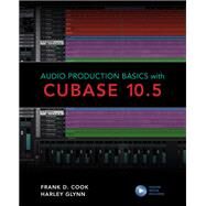 Audio Production Basics With Cubase 10.5 by Cook, Frank D.; Glynn, Harley; Kuehnl, Eric, 9781538137253