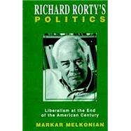 Richard Rorty's Politics Liberalism at the End of the American Century by MELKONIAN, MARKAR, 9781573927253