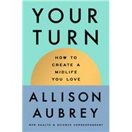 Your Turn How to Create a Midlife You Love by Aubrey, Allison, 9781668207253