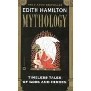 Mythology : Timeless Tales of Gods and Heroes by Hamilton, Edith, 9780446607254