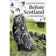Before Scotland A Prehistory by Moffat, Alistair, 9780500297254