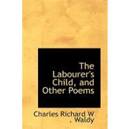 The Labourer's Child, and Other Poems by Waldy, Charles Richard W., 9780554517254