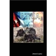 Patria or Death by Lopez, Jesus, 9780615137254