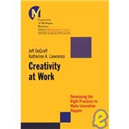 Creativity at Work Developing the Right Practices to Make Innovation Happen by DeGraff, Jeff; Lawrence, Katherine A., 9780787957254